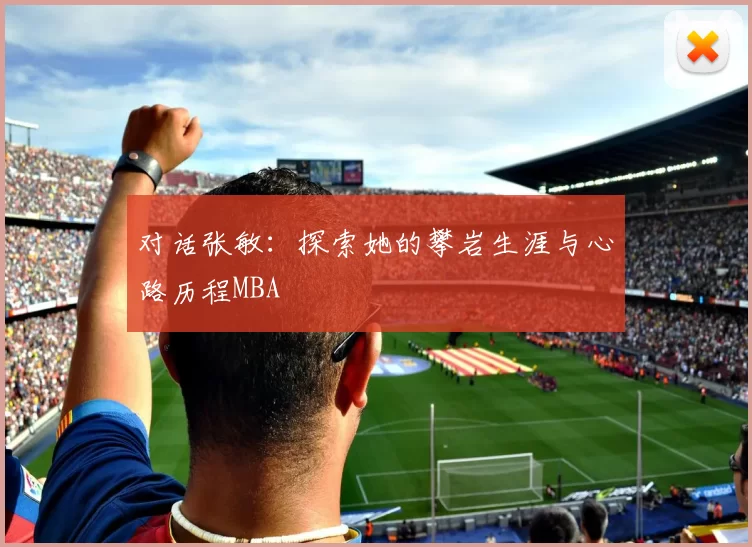 对话张敏：探索她的攀岩生涯与心路历程MBA
