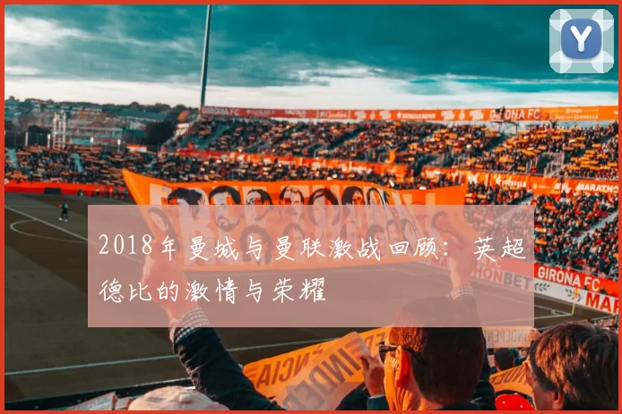 2018年曼城与曼联激战回顾：英超德比的激情与荣耀