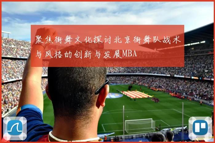 聚焦街舞文化探讨北京街舞队战术与风格的创新与发展MBA